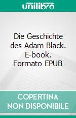 Die Geschichte des Adam Black. E-book. Formato EPUB ebook