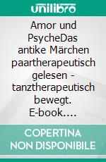 Amor und PsycheDas antike Märchen paartherapeutisch gelesen - tanztherapeutisch bewegt. E-book. Formato EPUB ebook