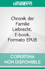 Chronik der Familie Liebrecht. E-book. Formato EPUB ebook