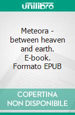 Meteora - between heaven and earth. E-book. Formato EPUB ebook