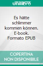 Es hätte schlimmer kommen können. E-book. Formato EPUB ebook di Anne Bertz