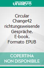 Circular Change42 richtungsweisende Gespräche. E-book. Formato EPUB ebook di Clara Rosa Rindler