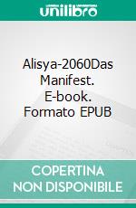 Alisya-2060Das Manifest. E-book. Formato EPUB ebook di Peter Zimmermann