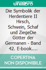 Die Symbolik der Herdentiere II Hirsch, Schwein, Schaf und ZiegeDie Götter der Germanen - Band 42. E-book. Formato EPUB ebook di Harry Eilenstein