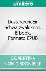 DustergrundEin Schwarzwaldkrimi. E-book. Formato EPUB ebook di Hirscher Timm Maximilian