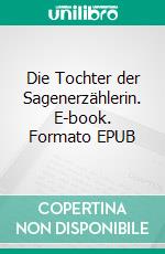 Die Tochter der Sagenerzählerin. E-book. Formato EPUB ebook