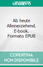 Ab heute Alleinerziehend. E-book. Formato EPUB ebook di Tina Corbé