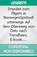 Impulse zum Pilgern in NorwegenSpirituell unterwegs auf dem Olavsweg von Oslo nach Trondheim. E-book. Formato EPUB ebook