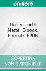 Hubert sucht Mette. E-book. Formato EPUB ebook