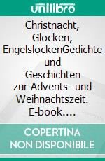 Christnacht, Glocken, EngelslockenGedichte und Geschichten zur Advents- und Weihnachtszeit. E-book. Formato EPUB ebook