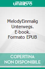 MelodyEinmalig Unterwegs. E-book. Formato EPUB ebook
