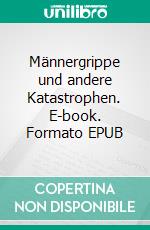 Männergrippe und andere Katastrophen. E-book. Formato EPUB ebook