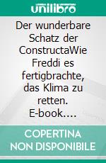 Der wunderbare Schatz der ConstructaWie Freddi es fertigbrachte, das Klima zu retten. E-book. Formato EPUB ebook