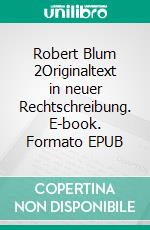 Robert Blum 2Originaltext in neuer Rechtschreibung. E-book. Formato EPUB ebook di Jakob Lorber