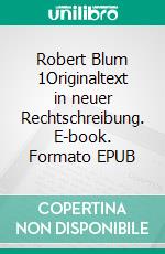 Robert Blum 1Originaltext in neuer Rechtschreibung. E-book. Formato EPUB ebook