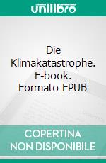 Die Klimakatastrophe. E-book. Formato EPUB ebook di Wolfgang Ratgeber