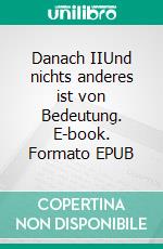 Danach IIUnd nichts anderes ist von Bedeutung. E-book. Formato EPUB ebook di Gerd Steinkoenig