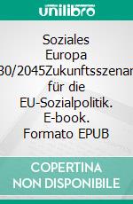 Soziales Europa 2030/2045Zukunftsszenarien für die EU-Sozialpolitik. E-book. Formato EPUB ebook