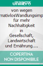 von wegen alternativlosWandlungsimpulse für mehr Nachhaltigkeit in Gesellschaft, Landwirtschaft und Ernährung. E-book. Formato EPUB