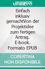 Einfach inklusiv gemachtVon der Projektidee zum fertigen Antrag. E-book. Formato EPUB