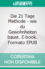 Die 21 Tage Methode - wie du Gewohnheiten baust. E-book. Formato EPUB ebook
