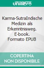 Karma-SutraIndische Medizin als Erkenntnisweg. E-book. Formato EPUB ebook