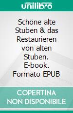 Schöne alte Stuben & das Restaurieren von alten Stuben. E-book. Formato EPUB ebook di Gisela von Wissel