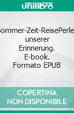 Sommer-Zeit-ReisePerlen unserer Erinnerung. E-book. Formato EPUB ebook