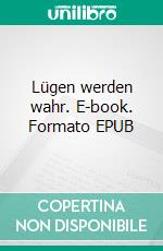 Lügen werden wahr. E-book. Formato EPUB ebook di Herbert Meurer