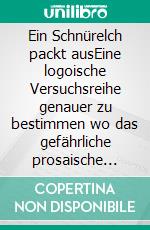 Ein Schnürelch packt ausEine logoische Versuchsreihe genauer zu bestimmen wo das gefährliche prosaische Ufer endet und das rettende poetische Meer beginnt. E-book. Formato EPUB ebook di Ralph Melas Große