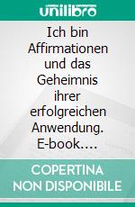 Ich bin Affirmationen und das Geheimnis ihrer erfolgreichen Anwendung. E-book. Formato EPUB ebook di Peter Mt. Shasta