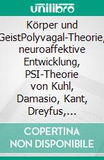 Körper und GeistPolyvagal-Theorie, neuroaffektive Entwicklung, PSI-Theorie von Kuhl, Damasio, Kant, Dreyfus, Taylor, Deleuze u. a.. E-book. Formato EPUB ebook