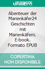 Abenteuer der Marienkäfer24 Geschichten mit Marienkäfern. E-book. Formato EPUB ebook