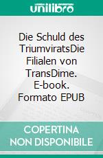 Die Schuld des TriumviratsDie Filialen von TransDime. E-book. Formato EPUB ebook di Andreas R. Schopfheimer