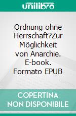 Ordnung ohne Herrschaft?Zur Möglichkeit von Anarchie. E-book. Formato EPUB ebook di Elmar Audretsch