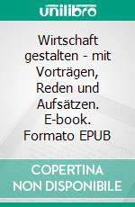 Wirtschaft gestalten - mit Vorträgen, Reden und Aufsätzen. E-book. Formato EPUB ebook