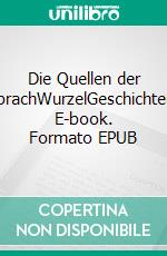 Die Quellen der SprachWurzelGeschichten. E-book. Formato EPUB ebook di Hemma Schliefnig