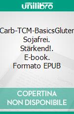 LowCarb-TCM-BasicsGlutenfrei. Sojafrei. Stärkend!. E-book. Formato EPUB