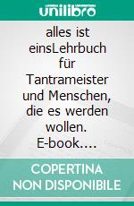 alles ist einsLehrbuch für Tantrameister und Menschen, die es werden wollen. E-book. Formato EPUB ebook
