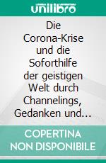 Die Corona-Krise und die Soforthilfe der geistigen Welt durch Channelings, Gedanken und Übungen. E-book. Formato EPUB ebook