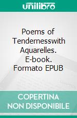 Poems of Tendernesswith Aquarelles. E-book. Formato EPUB ebook