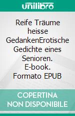 Reife Träume heisse GedankenErotische Gedichte eines Senioren. E-book. Formato EPUB