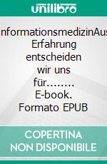 InformationsmedizinAus Erfahrung entscheiden wir uns für........ E-book. Formato EPUB ebook di Rudolf K. Kern