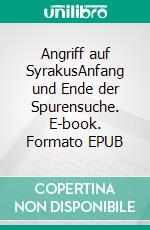 Angriff auf SyrakusAnfang und Ende der Spurensuche. E-book. Formato EPUB ebook di Adrian W. Fröhlich