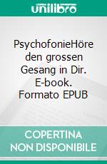 PsychofonieHöre den grossen Gesang in Dir. E-book. Formato EPUB ebook di Bruno Fricker