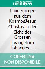 Erinnerungen aus dem KosmosJesus Christus in der Sicht des Grossen Evangelium Johannes. E-book. Formato EPUB ebook di Klaus Dietze