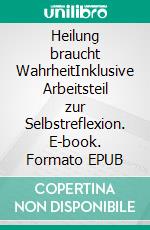 Heilung braucht WahrheitInklusive Arbeitsteil zur Selbstreflexion. E-book. Formato EPUB