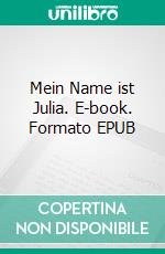 Mein Name ist Julia. E-book. Formato EPUB ebook di Julia Keller