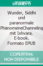 Wunder, Siddhi und paranormale PhänomeneChanneling mit Ishvara. E-book. Formato EPUB ebook di Dawio Bordoli