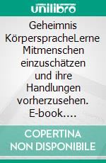 Geheimnis KörperspracheLerne Mitmenschen einzuschätzen und ihre Handlungen vorherzusehen. E-book. Formato EPUB ebook di Mischa Voélin